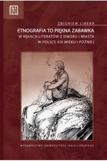 Etnografia to pi�kna zabawka. w r�kach literat�w z dworu i miasta w Polsce XIX wieku i p�niej. Anthropos - Zbigniew Libera