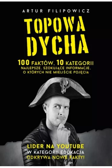 Topowa Dycha. 100 fakt�w, 10 kategorii, najlepsze, szokuj�ce informacje, o kt�rych nie mieli�cie poj�cia - Artur Filipowicz