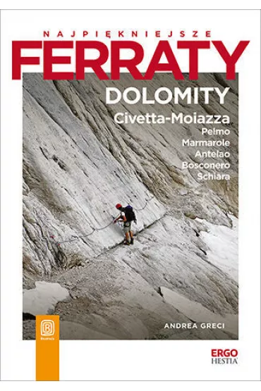 Najpi�kniejsze ferraty. Dolomity: Civetta-Moiazza, Pelmo, Marmarole, Antelao, Bosconero, Schiara - Andrea  Greci
