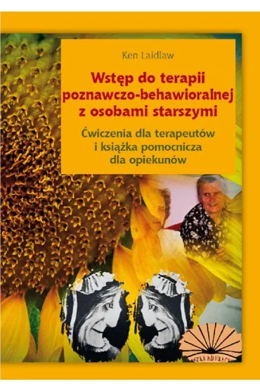 Wst�p do terapii poznawczo-behawioralnej z osobami starszymi. �wiczenia dla terapeut�w i ksi��ka pomocniczna dla opiekun�w - Ken Laidlaw