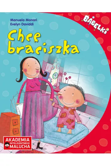 Chc� braciszka. Opowiadanie dla 4-6 latk�w z poradami psychologa. B�belki. Akademia Inteligentnego Malucha - Evelyn  Daviddi, Manuela  Monari