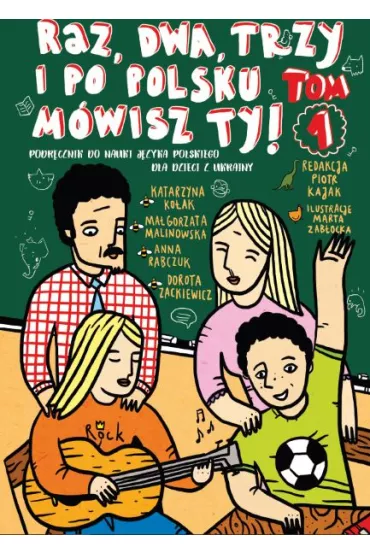 Raz, dwa, trzy i po polsku m�wisz TY! Tom 1. Podr�cznik do nauki j�zyka polskiego dla dzieci z Ukrai - Anna Rabczuk, Dorota Zackiewicz, Katarzyna Ko�ak, Ma�gorzata Malinowska