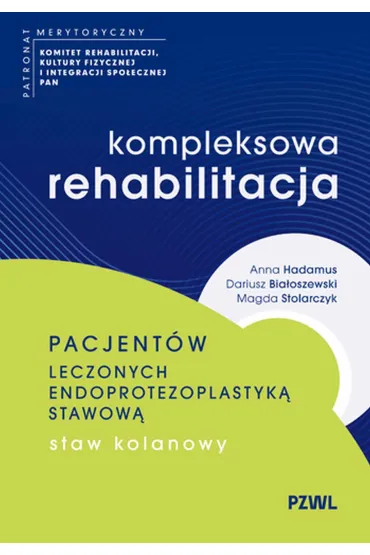 Kompleksowa rehabilitacja pacjent�w leczonych endoprotezoplastyk� stawow�. Staw kolanowy - Dariusz Bia�oszewski, Anna  Hadamus, Magda  Stolarczyk