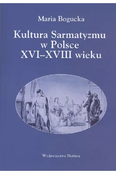 Kultura Sarmacka w Polsce XVI-XVIII wieku - Maria Bogucka