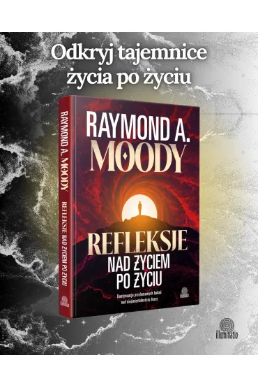 Refleksje nad �yciem po �yciu. Kontynuacja prze�omowych bada� nad nie�miertelno�ci� duszy - Raymond Moody