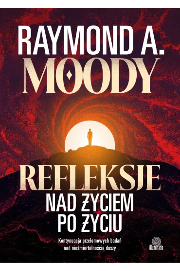 Refleksje nad �yciem po �yciu. Kontynuacja prze�omowych bada� nad nie�miertelno�ci� duszy - Raymond Moody