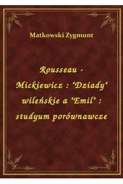 Rousseau - Mickiewicz : "Dziady" wileskie a "Emil" : studyum porwnawcze