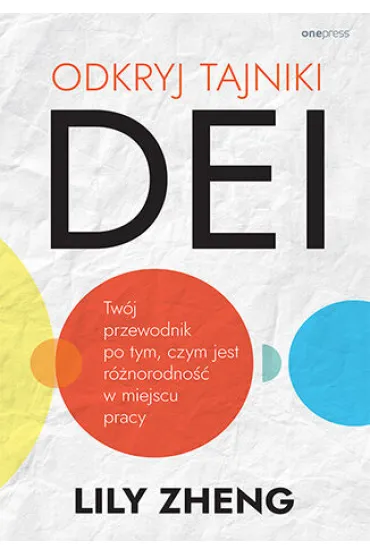 Odkryj tajniki DEI. Tw�j przewodnik po tym, czym jest r�norodno�� w miejscu pracy - Lily  Zheng