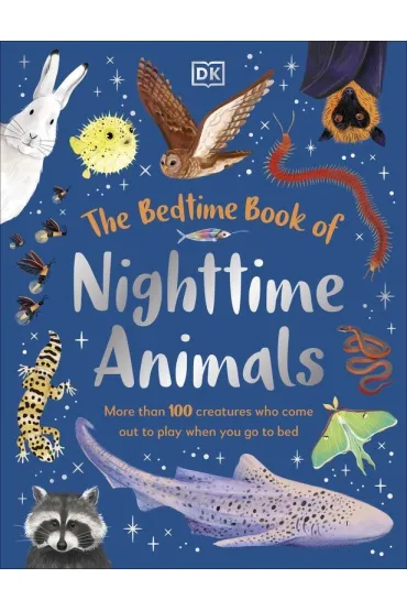 The Bedtime Book of Nighttime Animals. More Than 100 Creatures Who Come Out to Play When You Go to Bed