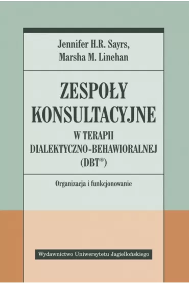 Zespo�y konsultacyjne w terapii dialektyczno-behawioralnej (DBT) - Marsha M. Linehan, Jennifer H. R. Sayrs