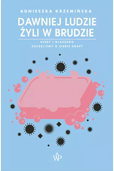 Dawniej ludzie �yli w brudzie. Kiedy i dlaczego zacz�li�my o siebie dba�? - Agnieszka Krzemi�ska