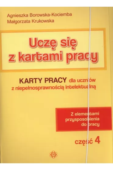 Ucz� si� z kartami pracy. Cz�� 4. Karty pracy dla uczni�w z niepe�nosprawno�ci� intelektualn�. Z elementami przysposobienia do pracy - Agnieszka Borowska-Kociemba, Ma�gorzata Krukowska
