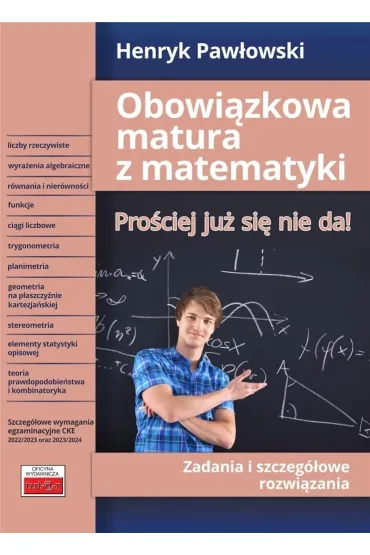 Obowi�zkowa matura z matematyki. Pro�ciej ju� si� nie da! Zadania i szczeg�owe rozwi�zania - Henryk Paw�owski