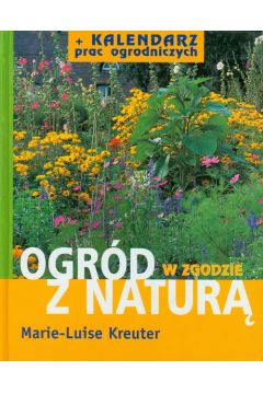 Ogrd w zgodzie z natur + Kalendarz prac ogrodniczych