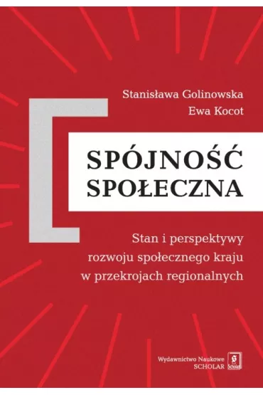 Sp�jno�� spo�eczna. Stan i perspektywy rozwoju spo�ecznego kraju w przekrojach regionalnych - Ewa Kocot, Stanis�awa Golinowska