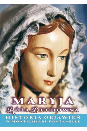 Maryja R�a Duchowna. Historia objawie� w Montichiari Fontanelle - Stanis�awa  Gamrat, Thadd�us Laux, Alfons Maria Weigl