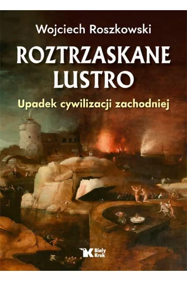 Roztrzaskane Lustro. Upadek cywilizacji zachodniej - Wojciech Roszkowski