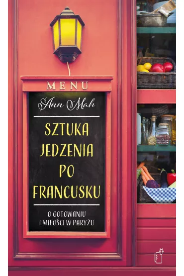 Sztuka jedzenia po francusku. O gotowaniu i mi�o�ci w Pary�u - Ann Mah