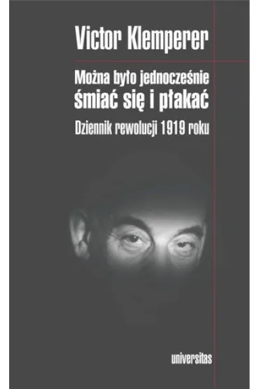 Mo�na by�o jednocze�nie �mia� si� i p�aka�. Dziennik rewolucji 1919 roku - Victor Klemperer