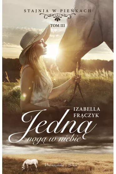 Jedn� nog� w niebie. Stajnia w Pie�kach. Tom 3 - Izabella Fr�czyk