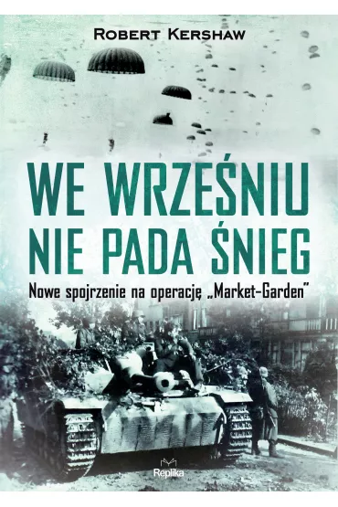 We wrze�niu nie pada �nieg nowe spojrzenie na operacj� market garden - Robert  Kershaw