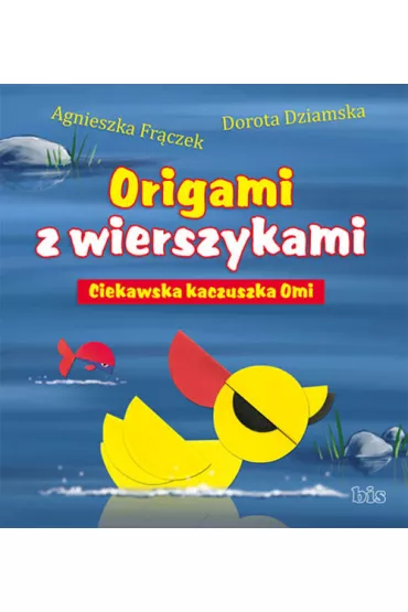 Ciekawska kaczuszka Omi. Origami z wierszykami - Agnieszka Fr�czek, Dorota Dziamska
