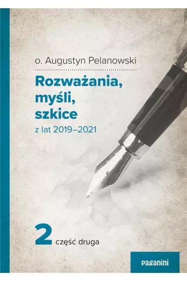 Rozwa�ania, my�li, szkicez lat 2019 2021 cz.2 - Augustyn Pelanowski