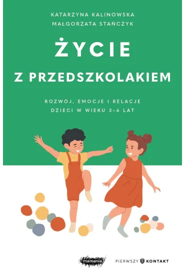 �ycie z przedszkolakiem. Rozw�j, emocje i relacje dzieci w wieku 3&ndash;6 lat - Katarzyna Kalinowska, Ma�gorzata Sta�czyk