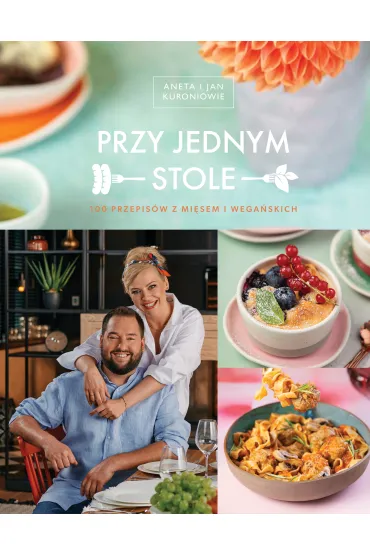Przy jednym stole. 100 przepis�w z mi�sem i wega�skich - Jan Kuro�, Aneta  Kuro�