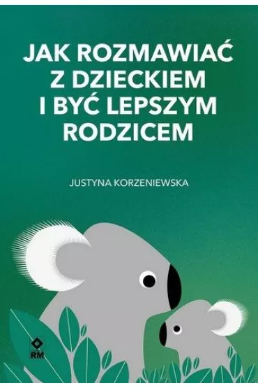 Jak rozmawia� z dzieckiem i by� lepszym rodzicem - Justyna Korzeniewska