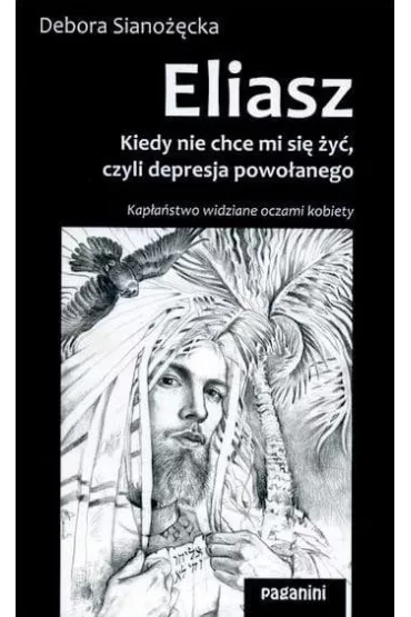 Eliasz. Kiedy nie chce mi si� �y�, czyli depresja powo�anego. Kap�a�stwo widziane oczami kobiety - Debora Siano��cka