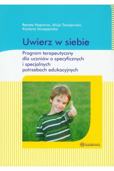 Uwierz w siebie. Program terapeutyczny dla uczni�w o specyficznych i specjalnych potrzebach edukacyjnych - Alicja Tanajewska, Krystyna Szczepa�ska, Renata Naprawa