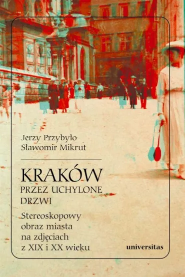 Krak�w przez uchylone drzwi. Stereoskopowy obraz miasta na zdj�ciach z XIX i XX wieku - Jerzy  Przyby�o, S�awomir  Mikrut