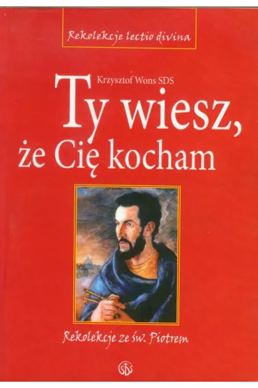 Ty wiesz, �e Ci� kocham. Rekolekcje ze �w. Piotrem - Krzysztof Wons