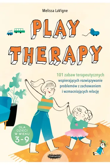 Play therapy. 101 zabaw terapeutycznych wspieraj�cych rozwi�zywanie problem�w z zachowaniem i wzmacniaj�cych relacj� - Melissa  LaVigne