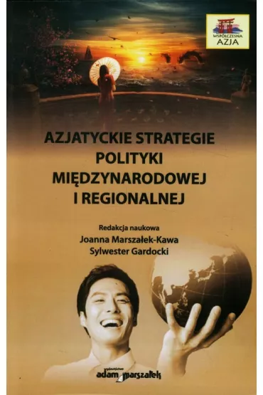 Azjatyckie strategie polityki mi�dzynarodowej i regionalnej - Joanna Marsza�ek-Kawa, Sylwester Gardocki
