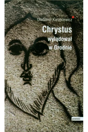 Chrystus wyl�dowa� w Grodnie - Karatkiewicz U�adzimir