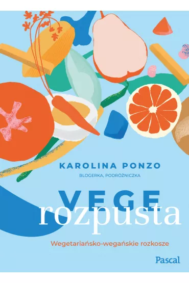 Vege rozpusta. Wegetaria�sko-wega�skie rozkosze - Karolina Maria  Ponzo