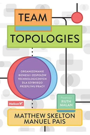 Team Topologies. Organizowanie biznesu i zespo��w technologicznych dla szybkiego przep�ywu pracy - Matthew Skelton, Manuel  Pais, Ruth  Malan