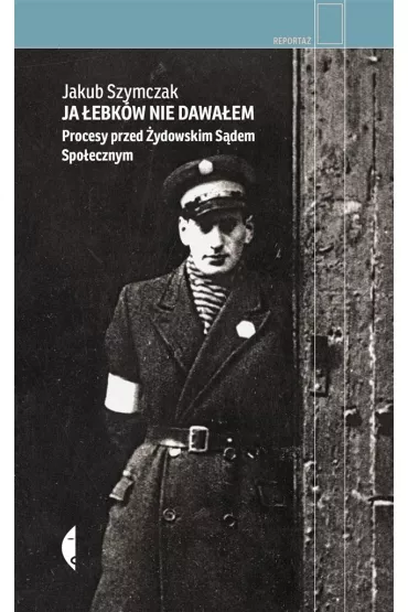 Ja �ebk�w nie dawa�em. Procesy przed �ydowskim S�dem Spo�ecznym - Jakub  Szymczak