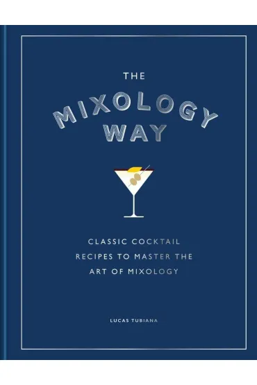 The Mixology Way. Classic cocktail recipes to master the art of mixology wer. angielska - Lucas  Tubiana