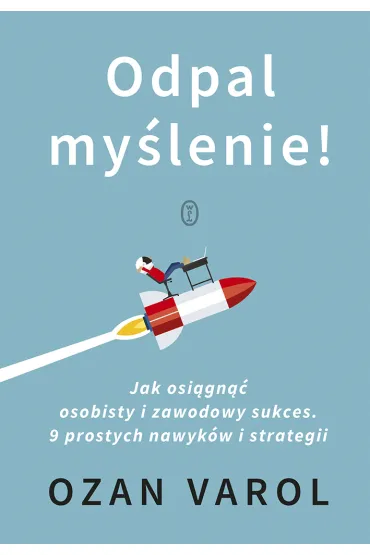 Odpal my�lenie! Jak osi�gn�� osobisty i zawodowy sukces. 9 prostych nawyk�w i strategii - Ozan Varol