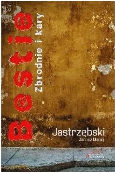 Bestie. Zbrodnie i kary - Janusz Maciej Jastrz�bski