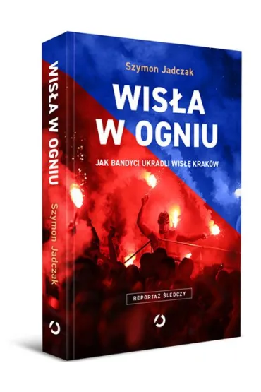Wis�a w ogniu. Jak bandyci ukradli Wis�� Krak�w (wyd. 2, 2025) - Szymon  Jadczak