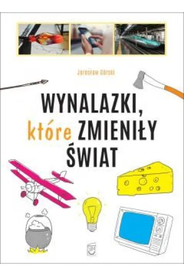 Wynalazki kt�re zmieni�y �wiat - Jaros�aw G�rski