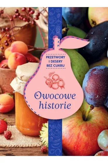 Owocowe historie przetwory i desery bez cukru