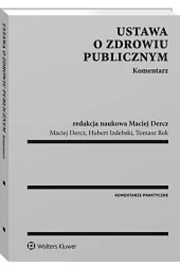 Ustawa o zdrowiu publicznym. Komentarz - Hubert Izdebski, Maciej Dercz, Tomasz Rek