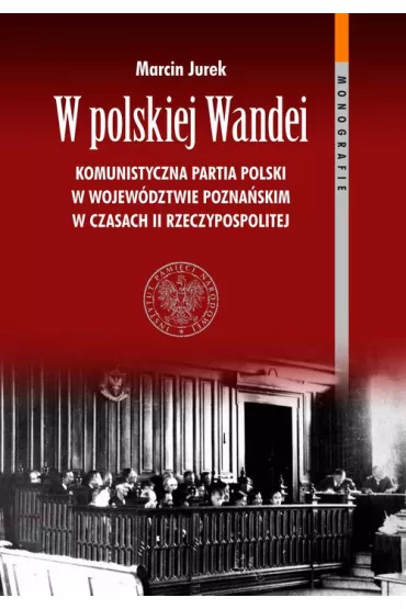 W polskiej Wandei. Komunistyczna Partia Polski w wojew�dztwie pozna�skim w czasach II Rzeczpospolitej - Marcin Jurek