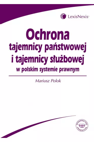 Ochrona tajemnicy pa�stwowej i tajemnicy s�u�bowej w polskim systemie prawnym - Mariusz Polok
