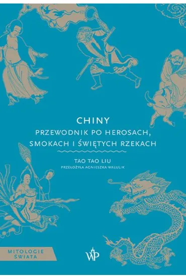 Chiny. Przewodnik po herosach, smokach i �wi�tych rzekach - Tao Tao Liu